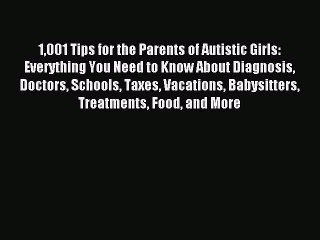 Read 1001 Tips for the Parents of Autistic Girls: Everything You Need to Know About Diagnosis