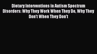 Read Dietary Interventions in Autism Spectrum Disorders: Why They Work When They Do Why They