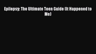 Download Epilepsy: The Ultimate Teen Guide (It Happened to Me) Ebook Online