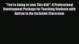 Read You're Going to Love This Kid!: A Professional Development Package for Teaching Students