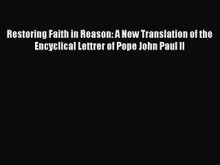 [PDF] Restoring Faith in Reason: A New Translation of the Encyclical Lettrer of Pope John Paul