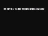 [PDF] It's Only Me: The Ted Williams We Hardly Knew [Download] Full Ebook