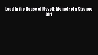 Read Loud in the House of Myself: Memoir of a Strange Girl PDF Free