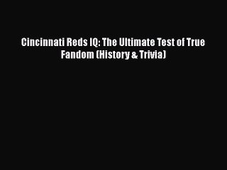 [PDF] Cincinnati Reds IQ: The Ultimate Test of True Fandom (History & Trivia) [Read] Full Ebook