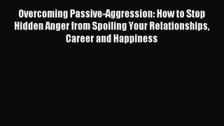 Read Overcoming Passive-Aggression: How to Stop Hidden Anger from Spoiling Your Relationships