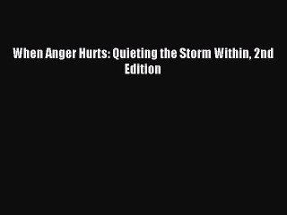 Read When Anger Hurts: Quieting the Storm Within 2nd Edition Ebook Online