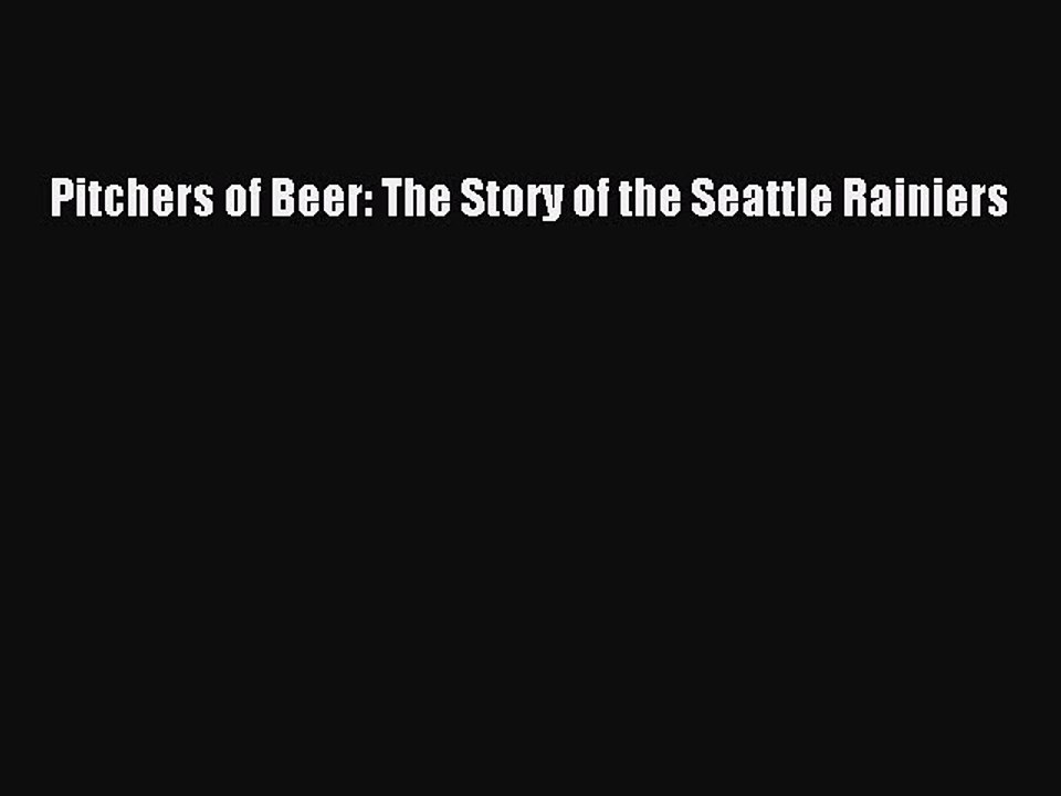 [PDF] Pitchers of Beer: The Story of the Seattle Rainiers [Download] Online