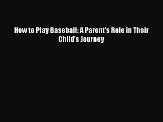 [PDF] How to Play Baseball: A Parent's Role in Their Child's Journey [Download] Full Ebook
