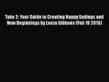 [PDF] Take 2: Your Guide to Creating Happy Endings and New Beginnings by Leeza Gibbons (Feb
