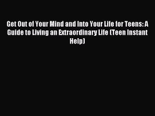 Read Get Out of Your Mind and Into Your Life for Teens: A Guide to Living an Extraordinary