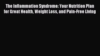 Read The Inflammation Syndrome: Your Nutrition Plan for Great Health Weight Loss and Pain-Free