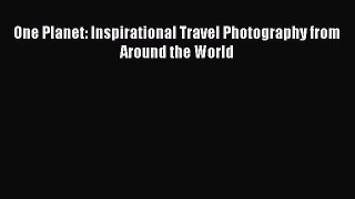 PDF One Planet: Inspirational Travel Photography from Around the World Free Books