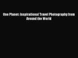 PDF One Planet: Inspirational Travel Photography from Around the World Free Books