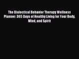 Read The Dialectical Behavior Therapy Wellness Planner: 365 Days of Healthy Living for Your