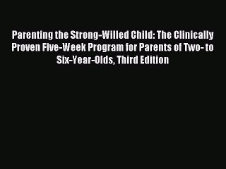 Read Parenting the Strong-Willed Child: The Clinically Proven Five-Week Program for Parents