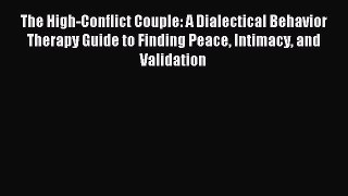 Read The High-Conflict Couple: A Dialectical Behavior Therapy Guide to Finding Peace Intimacy