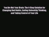 Read You Are Not Your Brain: The 4-Step Solution for Changing Bad Habits Ending Unhealthy Thinking