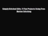 [PDF] Simply Stitched Gifts: 21 Fun Projects Using Free-Motion Stitching [Download] Full Ebook