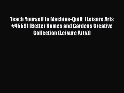 [PDF] Teach Yourself to Machine-Quilt (Leisure Arts #4559) (Better Homes and Gardens Creative