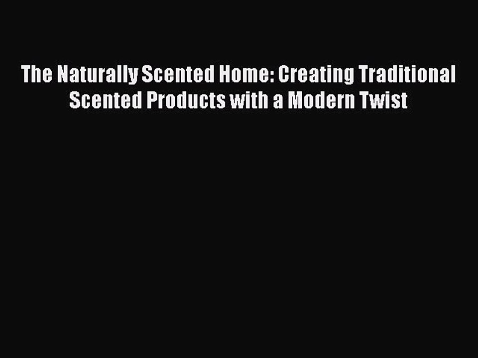 [PDF] The Naturally Scented Home: Creating Traditional Scented Products with a Modern Twist