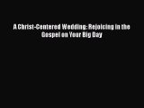 [PDF] A Christ-Centered Wedding: Rejoicing in the Gospel on Your Big Day [Download] Online