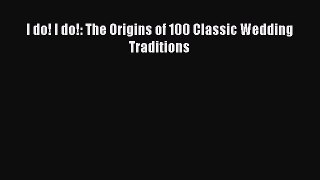 [PDF] I do! I do!: The Origins of 100 Classic Wedding Traditions [Download] Full Ebook