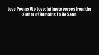 [PDF] Love Poems We Love: Intimate verses from the author of Remains To Be Seen [Read] Full