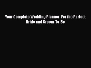[PDF] Your Complete Wedding Planner: For the Perfect Bride and Groom-To-Be [Read] Full Ebook
