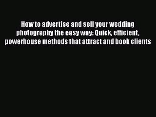 [PDF] How to advertise and sell your wedding photography the easy way: Quick efficient powerhouse