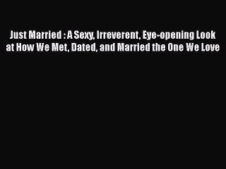 [PDF] Just Married : A Sexy Irreverent Eye-opening Look at How We Met Dated and Married the