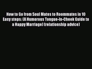 [PDF] How to Go from Soul Mates to Roommates in 10 Easy steps: (A Humorous Tongue-In-Cheek