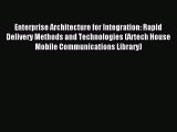 Read Enterprise Architecture for Integration: Rapid Delivery Methods and Technologies (Artech