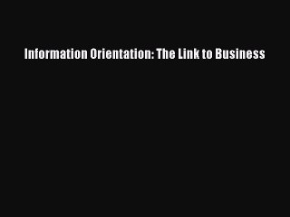 Read Information Orientation: The Link to Business Ebook Free