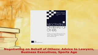 PDF  Negotiating on Behalf of Others Advice to Lawyers Business Executives Sports Age Download Full Ebook