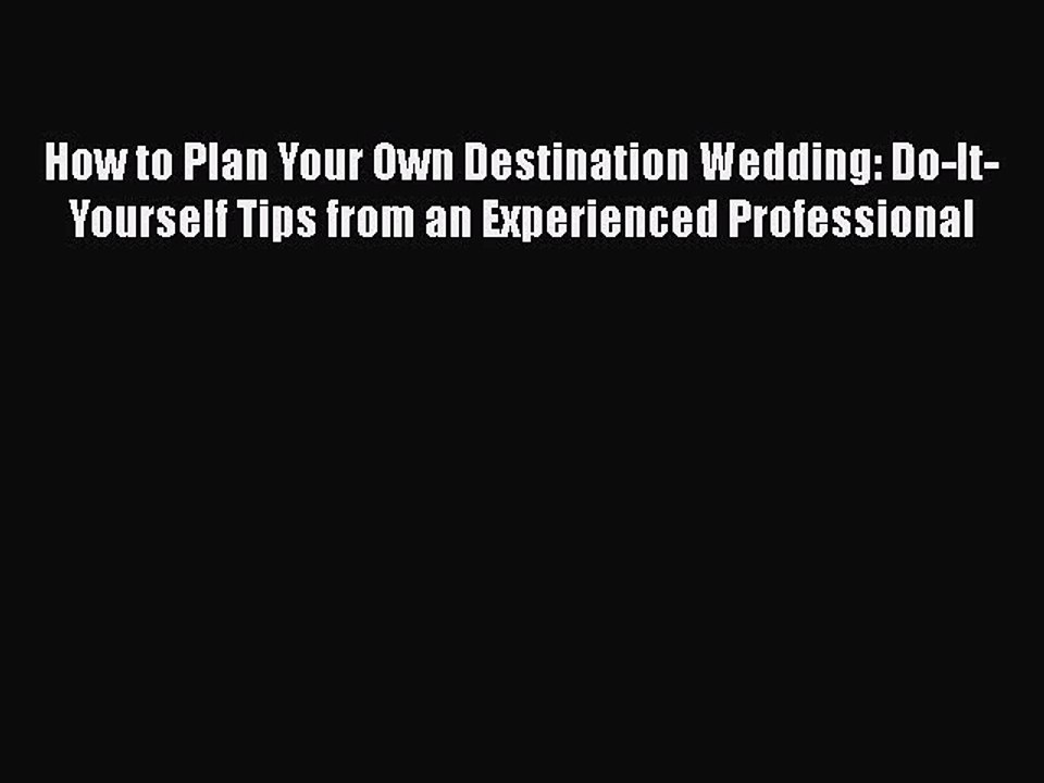 [PDF] How to Plan Your Own Destination Wedding: Do-It-Yourself Tips from an Experienced Professional
