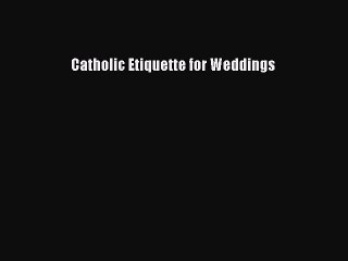 [PDF] Catholic Etiquette for Weddings [Download] Full Ebook