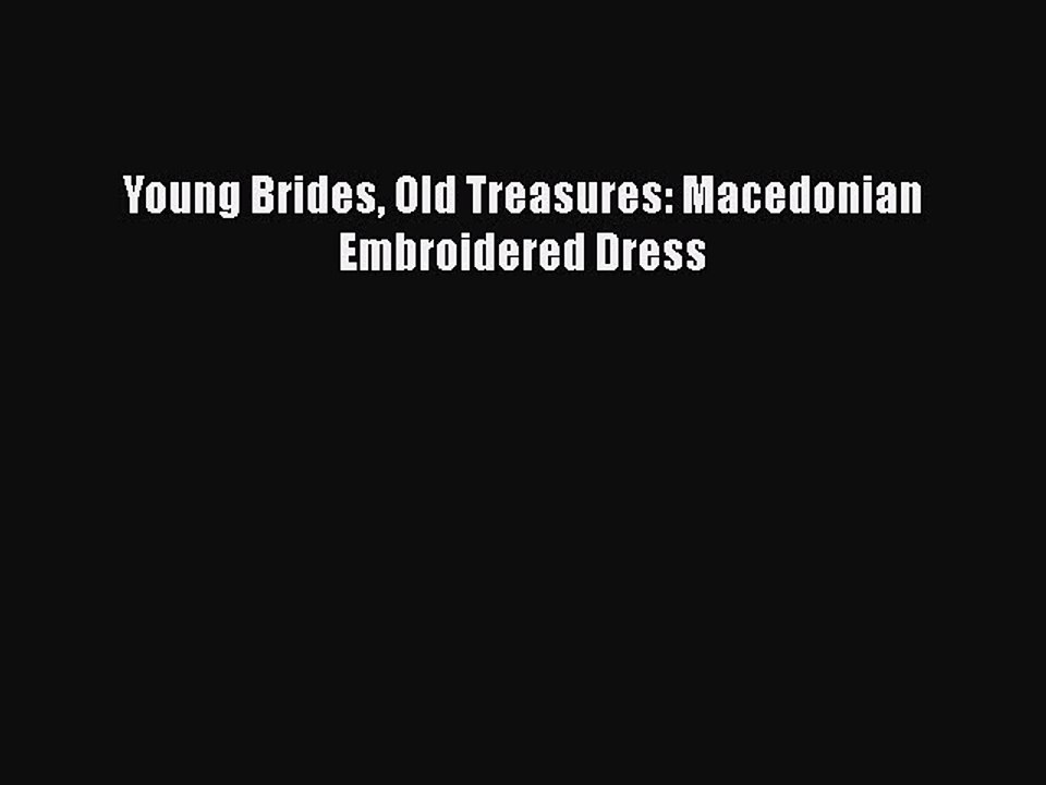 [PDF] Young Brides Old Treasures: Macedonian Embroidered Dress [Read] Full Ebook