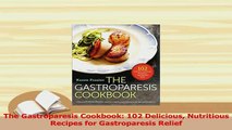 Read  The Gastroparesis Cookbook 102 Delicious Nutritious Recipes for Gastroparesis Relief Ebook Free