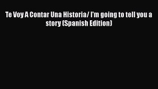Download Te Voy A Contar Una Historia/ I'm going to tell you a story (Spanish Edition) Free