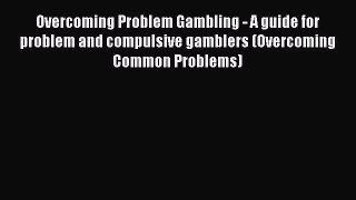 PDF Overcoming Problem Gambling - A guide for problem and compulsive gamblers (Overcoming Common