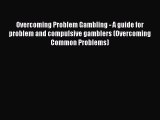 PDF Overcoming Problem Gambling - A guide for problem and compulsive gamblers (Overcoming Common