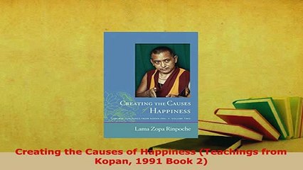 PDF  Creating the Causes of Happiness Teachings from Kopan 1991 Book 2  EBook