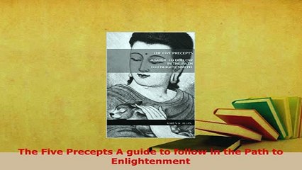 Download  The Five Precepts A guide to follow in the Path to Enlightenment Free Books