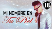 18 Kilates Mi Nombre En Tu Piel (Letra/Original)