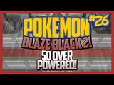 Pokemon Blaze Black 2 Lets Play Ep.26 So Over Powered!