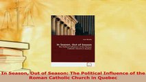 Download  In Season Out of Season The Political Influence of the Roman Catholic Church in Quebec PDF Book Free
