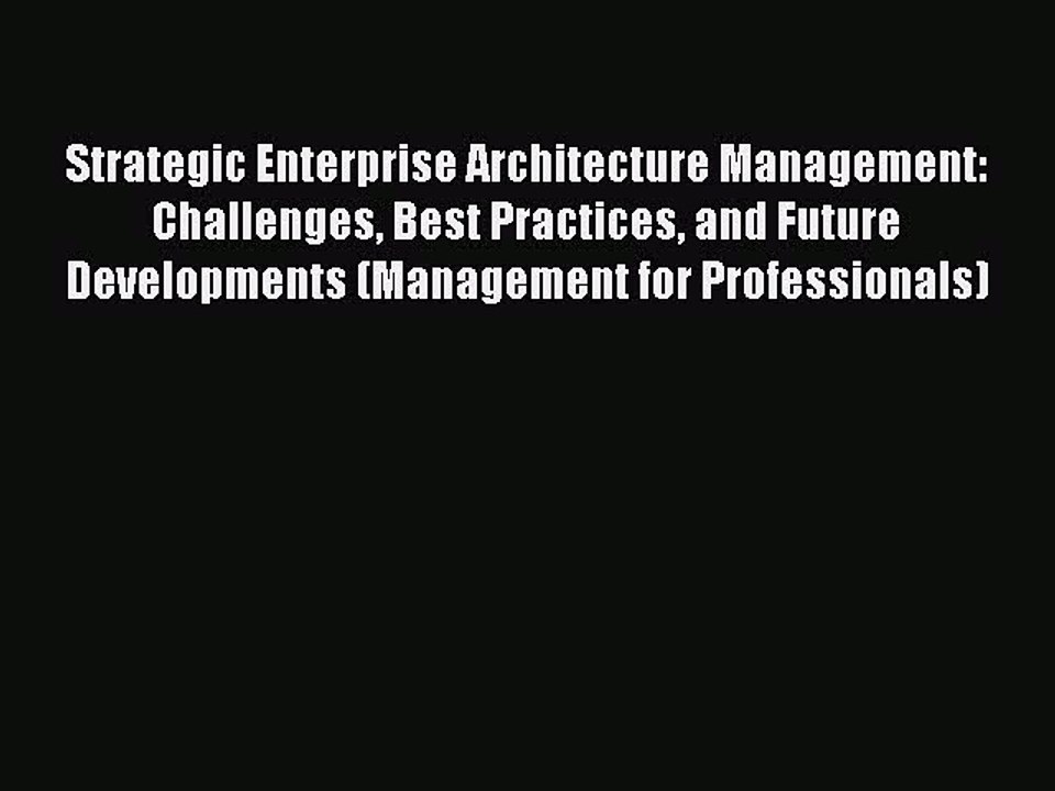 Read Strategic Enterprise Architecture Management: Challenges Best Practices and Future Developments