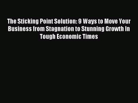 Download The Sticking Point Solution: 9 Ways to Move Your Business from Stagnation to Stunning