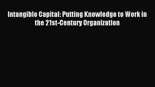 Read Intangible Capital: Putting Knowledge to Work in the 21st-Century Organization Ebook Free