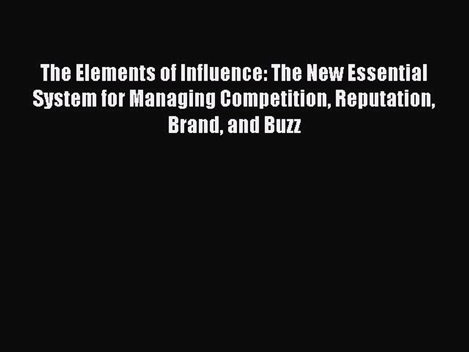 Read The Elements of Influence: The New Essential System for Managing Competition Reputation